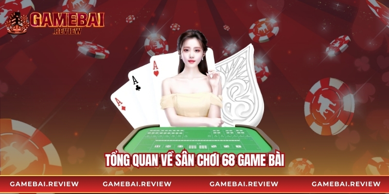 Tổng quan về sân chơi 68 Game Bài