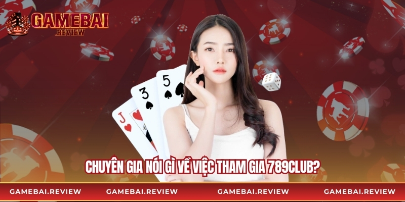 Chuyên gia nói gì về việc tham gia 789club?