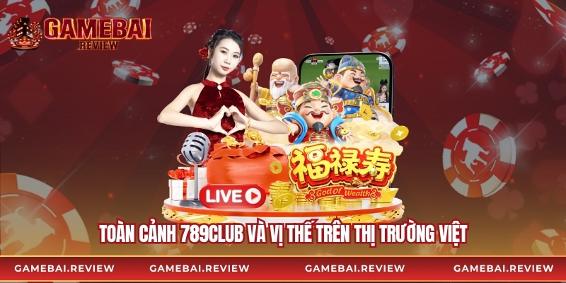 Toàn cảnh 789club và vị thế trên thị trường Việt