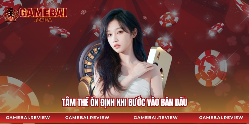 Tâm thế ổn định khi bước vào bàn đấu