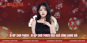 Bí Kíp Chơi Poker – Bí Kíp Chơi Poker Hiệu Quả Cùng Game Bài