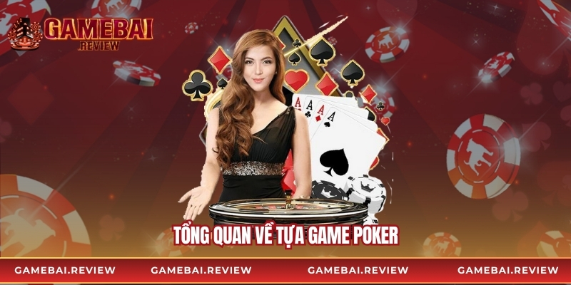Tổng quan về tựa game poker
