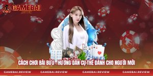 Cách Chơi Bài Bửu – Hướng Dẫn Cụ Thể Dành Cho Người Mới