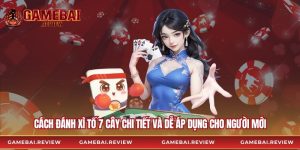 Cách Đánh Xì Tố 7 Cây Chi Tiết Và Dễ Áp Dụng Cho Người Mới