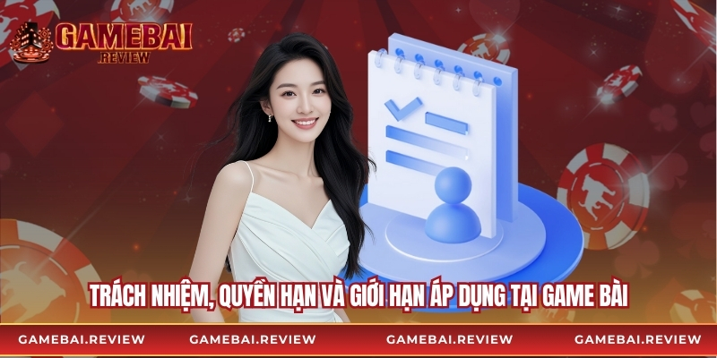 Trách nhiệm, quyền hạn và giới hạn áp dụng tại Game Bài