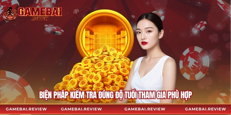Biện pháp kiểm tra đúng độ tuổi tham gia phù hợp
