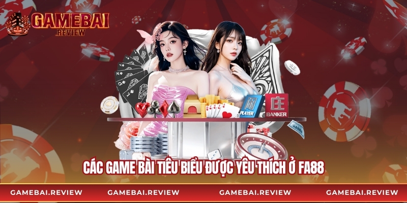 Các game bài tiêu biểu được yêu thích ở Fa88
