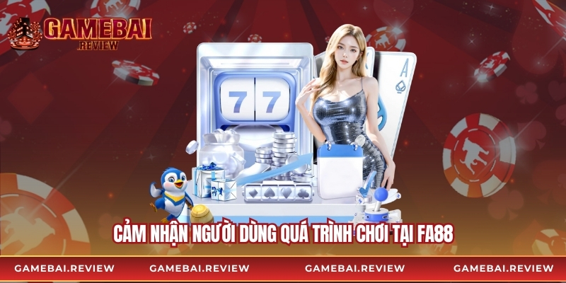 Cảm nhận người dùng quá trình chơi tại Fa88