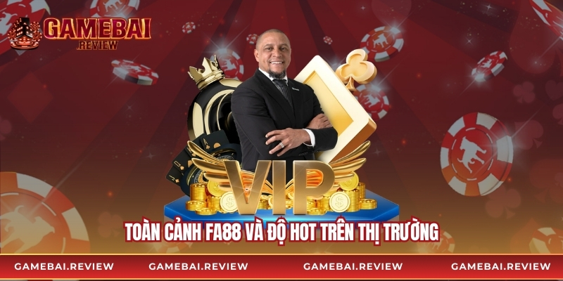 Toàn cảnh Fa88 và độ hot trên thị trường