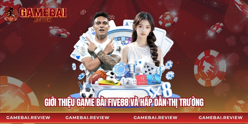 Giới thiệu Game Bài Five88 và hấp dẫn thị trường