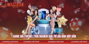 Game Bài Five88 – Trải Nghiệm Giải Trí Bài Bản Hấp Dẫn