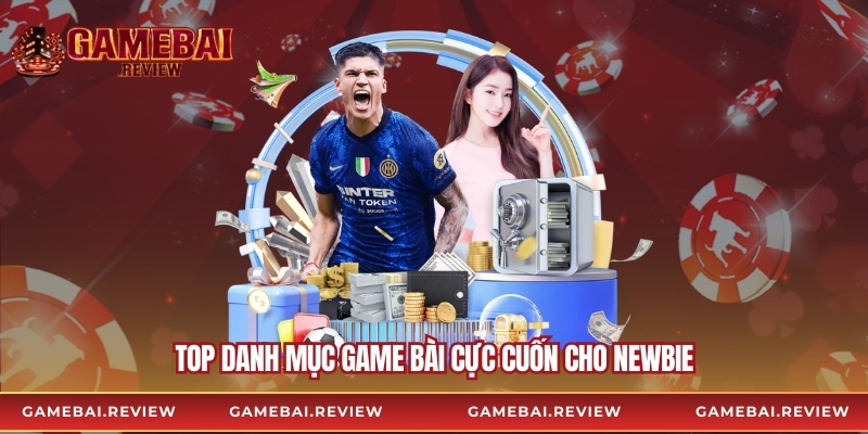 Top danh mục game bài cực cuốn cho newbie