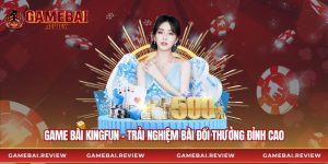 Game Bài Kingfun - Trải Nghiệm Bài Đổi Thưởng Đỉnh Cao
