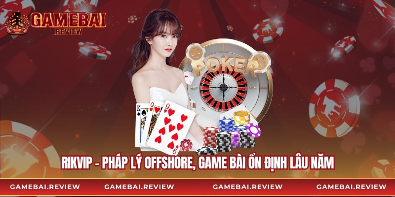 Rikvip – Pháp lý offshore, Game bài ổn định lâu năm