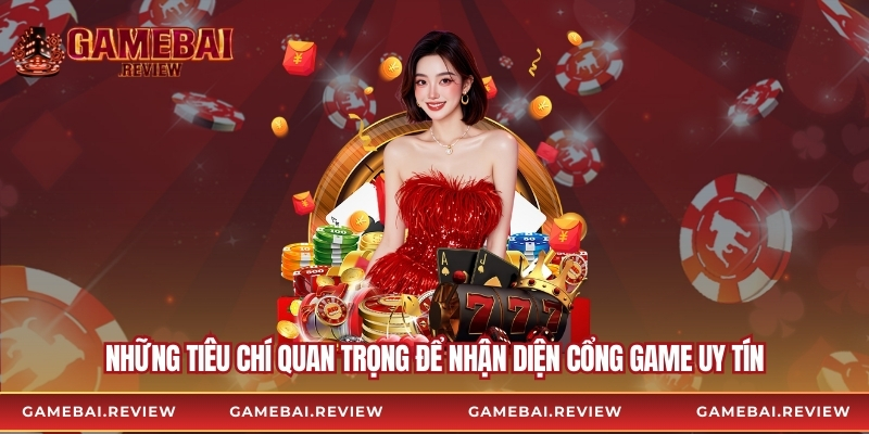 Những tiêu chí quan trọng để nhận diện cổng game uy tín