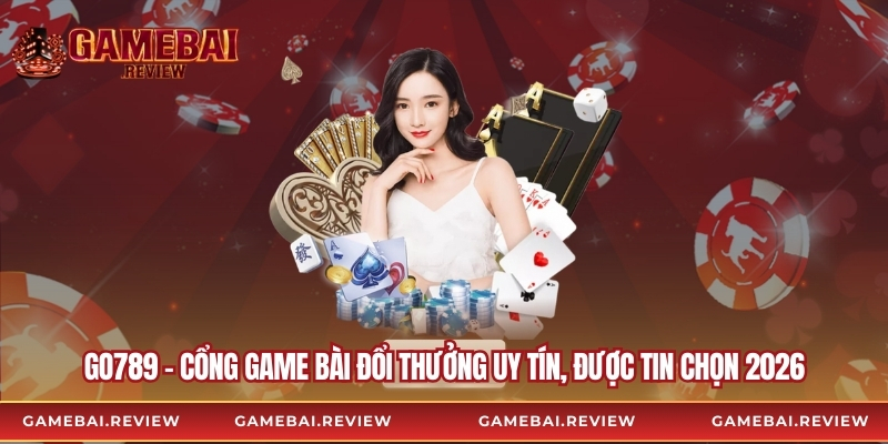 Go789 – Cổng Game Bài Đổi Thưởng Uy Tín, Được Tin Chọn 2026
