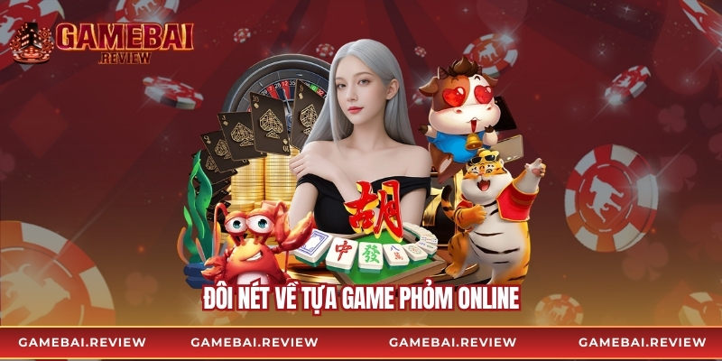 Đôi nét về tựa game Phỏm online