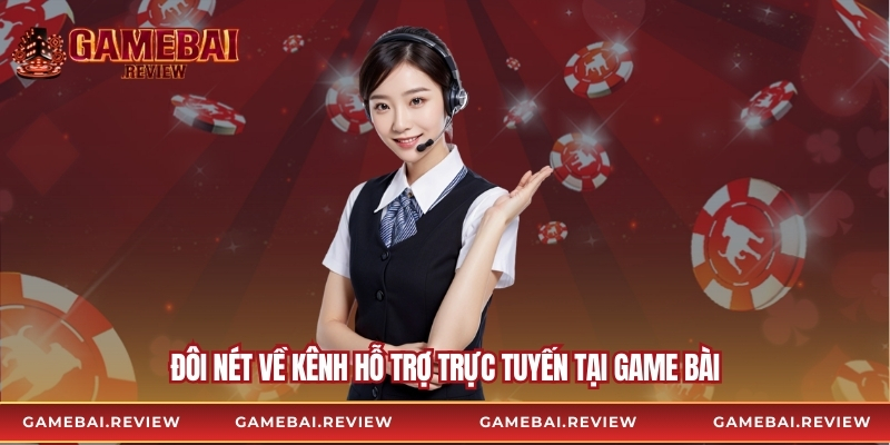 Đôi nét về kênh hỗ trợ trực tuyến tại Game bài