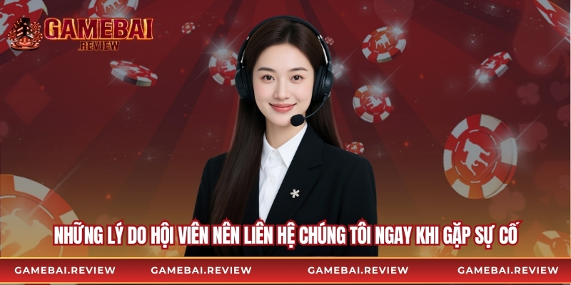 Những lý do hội viên nên liên hệ chúng tôi ngay khi gặp sự cố