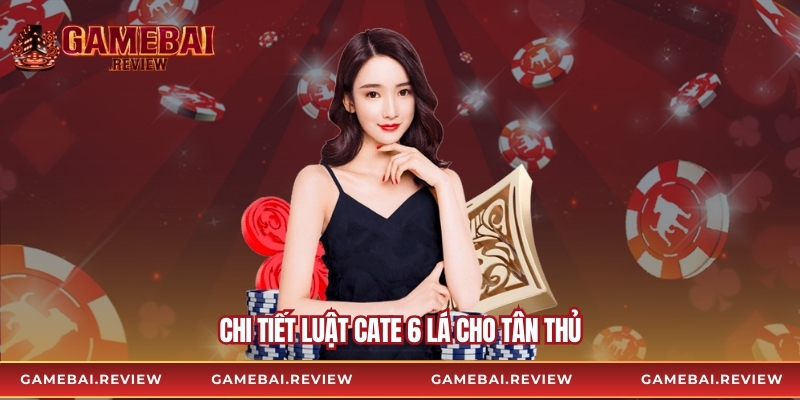 Chi tiết luật cate 6 lá cho tân thủ