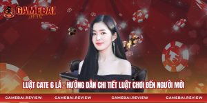 Luật Cate 6 Lá - Hướng dẫn Chi Tiết Luật Chơi Đến Người Mới