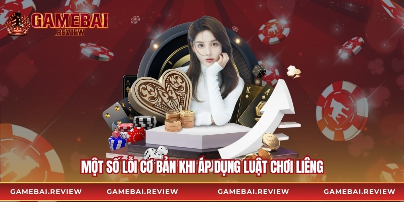 Một số lỗi cơ bản khi áp dụng luật chơi liêng