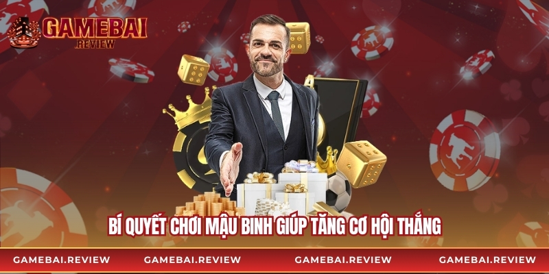 Bí quyết chơi mậu binh giúp tăng cơ hội thắng