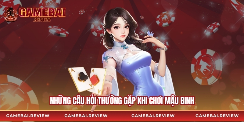Những câu hỏi thường gặp khi chơi mậu binh