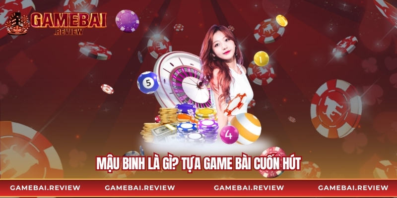Mậu binh là gì? Tựa game bài cuốn hút