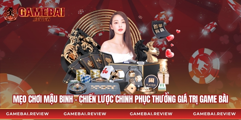 Mẹo Chơi Mậu Binh – Chiến Lược Chinh Phục Thưởng Giá Trị Game Bài