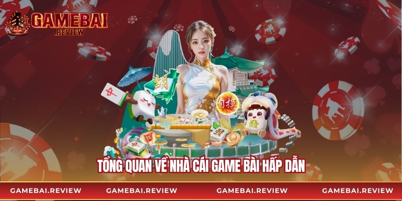 Tổng quan về nhà cái game bài hấp dẫn