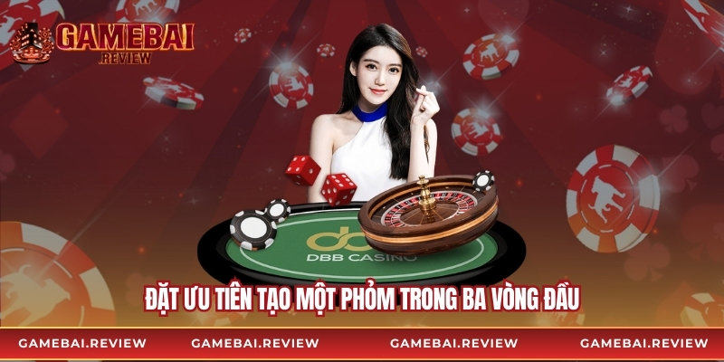 Đặt ưu tiên tạo một phỏm trong ba vòng đầu