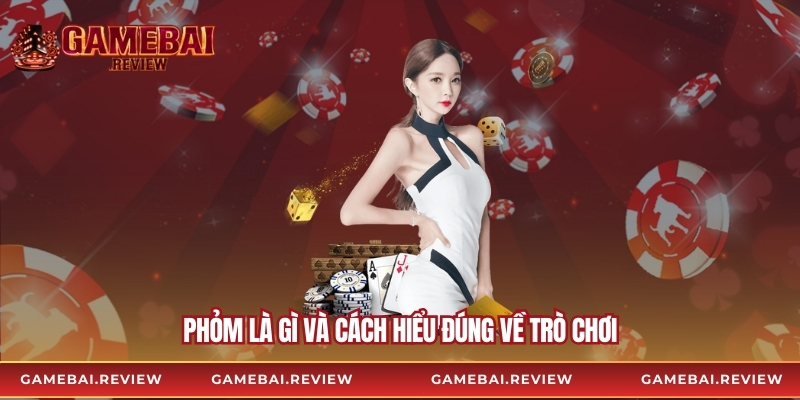 Phỏm là gì và cách hiểu đúng về trò chơi