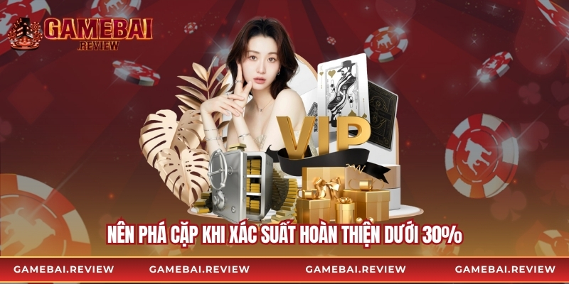 Nên phá cặp khi xác suất hoàn thiện dưới 30%