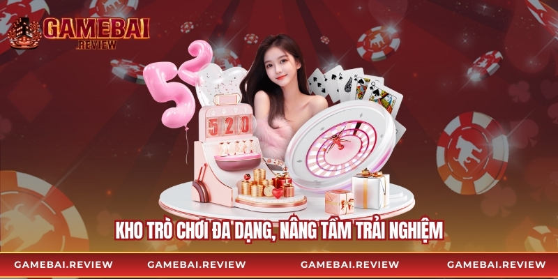 Kho trò chơi đa dạng, nâng tầm trải nghiệm