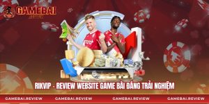 Rikvip - Review Website Game Bài Đáng Trải Nghiệm
