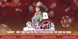 Sumvip – Nền Tảng Giải Trí Trực Tuyến Với Kho Trò Chơi Đa Dạng