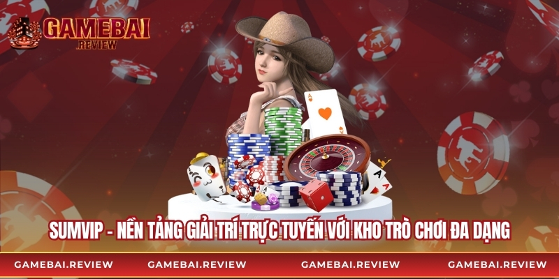 Sumvip – Nền Tảng Giải Trí Trực Tuyến Với Kho Trò Chơi Đa Dạng