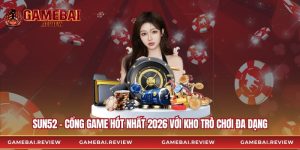 Sun52 – Cổng Game Hót Nhất 2026 Với Kho Trò Chơi Đa Dạng