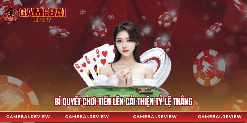 Bí quyết chơi tiến lên cải thiện tỷ lệ thắng