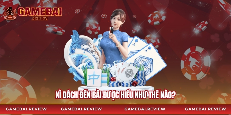 Xì dách đền bài được hiểu như thế nào?
