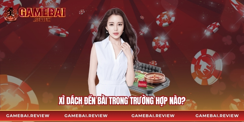 Xì dách đền bài trong trường hợp nào?