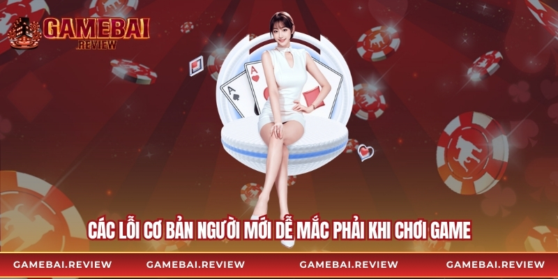 Các lỗi cơ bản người mới dễ mắc phải khi chơi game