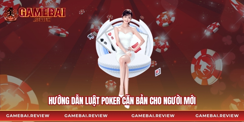 Hướng dẫn luật Poker căn bản cho người mới