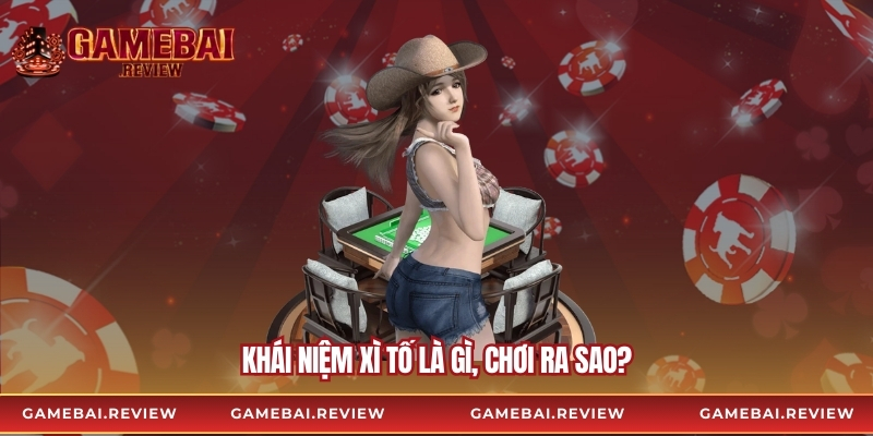 Khái niệm xì tố là gì, chơi ra sao?