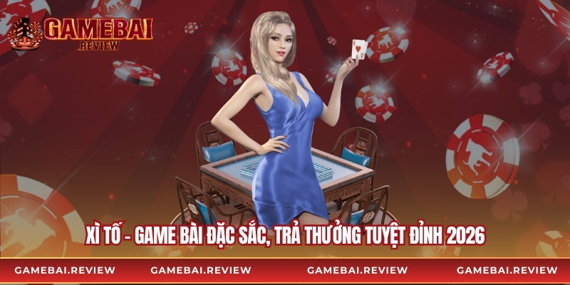 Xì Tố - Game Bài Đặc Sắc, Trả Thưởng Tuyệt Đỉnh 2026